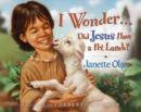 Image for I Wonder ... Did Jesus Have a Pet Lamb?