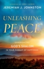 Image for Unleashing peace  : experiencing God&#39;s shalom in your pursuit of happiness