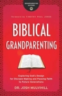 Image for Biblical grandparenting  : exploring God&#39;s design for disciple-making and passing faith to future generations