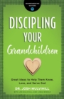 Image for Discipling Your Grandchildren : Great Ideas to Help Them Know, Love, and Serve God