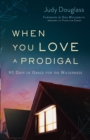 Image for When You Love a Prodigal - 90 Days of Grace for the Wilderness