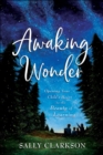 Image for Awaking wonder  : opening your child&#39;s heart to the beauty of learning