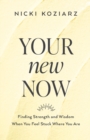 Image for Your new now  : finding strength and wisdom when you feel stuck where you are