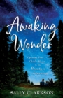 Image for Awaking Wonder – Opening Your Child`s Heart to the Beauty of Learning
