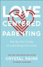 Image for Love-Centered Parenting - The No-Fail Guide to Launching Your Kids