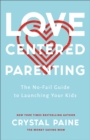 Image for Love–Centered Parenting – The No–Fail Guide to Launching Your Kids