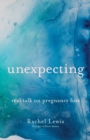 Image for Unexpecting  : real talk on pregnancy loss