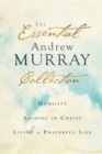Image for The essential Andrew Murray collection  : humility, abiding in Christ, living a prayerful life