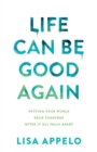 Image for Life Can Be Good Again – Putting Your World Back Together After It All Falls Apart