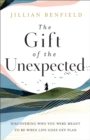 Image for The gift of the unexpected  : discovering who you were meant to be when life goes off plan