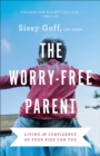 Image for The Worry–Free Parent – Living in Confidence So Your Kids Can Too
