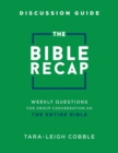 Image for The Bible recap discussion guide  : weekly questions for group conversation on the entire Bible
