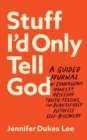 Image for Stuff I`d Only Tell God – A Guided Journal of Courageous Honesty, Obsessive Truth–Telling, and Beautifully Ruthless Self–Discovery