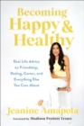 Image for Becoming Happy &amp; Healthy : Real Life Advice on Friendship, Dating, Career, and Everything Else You Care About