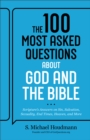 Image for The 100 Most Asked Questions about God and the Bible : Scripture&#39;s Answers on Sin, Salvation, Sexuality, End Times, Heaven, and More