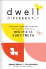 Image for Dwell Differently : Overcome Negative Thinking with the Simple Practice of Memorizing God&#39;s Truth