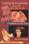 Image for Clothing &amp; Accessories from the &#39;40s, &#39;50s, &amp; &#39;60s : A Handbook and Price Guide