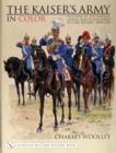 Image for The Kaiser’s Army In Color : Uniforms of the Imperial German Army as Illustrated by Carl Becker 1890-1910