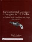 Image for Developmental Cartridge Handguns in .22 Calibre : As Produced in the United States and Europe from 1855-1875
