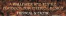 Image for A Wallpaper and Textiles Playbook for Interior Design : Tropical &amp; Exotic