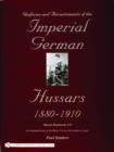 Image for Uniforms &amp; Accoutrements of the Imperial German Hussars 1880-1910 - An Illustrated Guide to the Military Fashion of the Kaiser&#39;s Cavalry