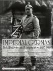 Image for Imperial German Field Uniforms and Equipment 1907-1918 : Volume I: Field Equipment, Optical Instruments, Body Armor, Mine and Chemical Warfare, Communications Equipment, Weapons, Cloth Headgear