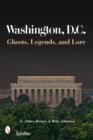 Image for Washington, D.C. : Ghosts, Legends, and Lore