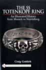 Image for The SS Totenkopf Ring : An Illustrated History from Munich to Nuremburg