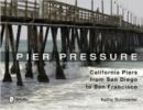 Image for Pier Pressure: California Piers from San Diego to San Francisco : California Piers from San Diego to San Francisco