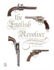 Image for The English revolver  : a collectors guide to the guns, their history &amp; values