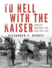 Image for To hell with the Kaiser  : America prepares for war, 1916-1918Volume 1