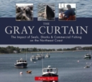 Image for The Gray Curtain : The Impact of Seals, Sharks, and Commercial Fishing on the Northeast Coast