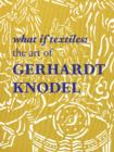 Image for What if textiles  : the art of Gerhardt Knodel