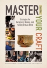 Image for Master Your Craft : Strategies for Designing, Making, and Selling Artisan Work