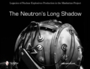 Image for The Neutron&#39;s Long Shadow : Legacies of Nuclear Explosives Production in the Manhattan Project