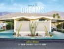 Image for Small Dreams : 50 Palm Springs Trailer Homes