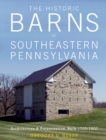 Image for The Historic Barns of Southeastern Pennsylvania : Architecture &amp; Preservation, Built 1750–1900