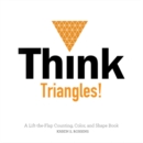 Image for Think Triangles! : A Lift-the-Flap Counting, Color, and Shape Book