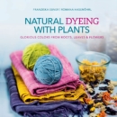 Image for Natural dyeing with plants  : glorious colors from roots, leaves &amp; flowers