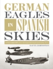 Image for German Eagles in Spanish Skies : The Messerschmitt Bf 109 in Service with the Legion Condor during the Spanish Civil War, 1936–39