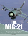 Image for The MiG-21 : The Legendary Fighter/Interceptor in Soviet and Worldwide Use, 1956 to the Present