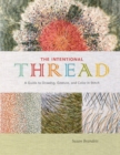 Image for The Intentional Thread : A Guide to Drawing, Gesture, and Color in Stitch