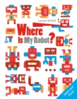 Image for Where Is My Robot? : Seek and Find