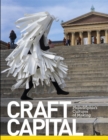 Image for Craft capital  : Philadelphia&#39;s cultures of making