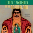 Image for Icons &amp; Symbols of the Borderland : Art from the US-Mexico Crossroads
