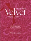 Image for Velvet on My Mind, Velvet on My Loom : Velvet Weaving Past &amp; Present