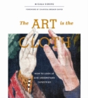 Image for The Art Is the Cloth : How to Look at and Understand Tapestries