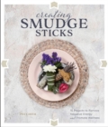 Image for Creating Smudge Sticks : 15 Projects to Remove Negative Energy and Promote Wellness
