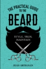 Image for The Practical Guide to the Beard : Choose, Trim, Maintain