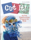 Image for Cut It! : 15 Fun Papercutting Projects for Kids